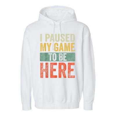 I Paused My Game To Be Here Funny Retro Vintage Video Gamer Garment-Dyed Fleece Hoodie