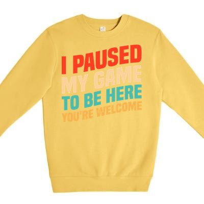 I Paused My Game To Be Here YouRe Welcome Funny Retro Gamer Gift Premium Crewneck Sweatshirt