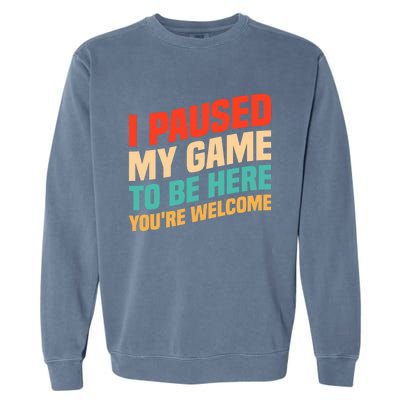 I Paused My Game To Be Here YouRe Welcome Funny Retro Gamer Gift Garment-Dyed Sweatshirt