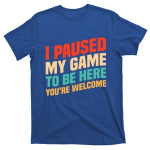 I Paused My Game To Be Here YouRe Welcome Funny Retro Gamer Gift T-Shirt