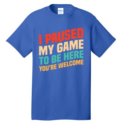 I Paused My Game To Be Here YouRe Welcome Funny Retro Gamer Gift Tall T-Shirt