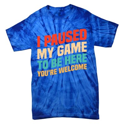 I Paused My Game To Be Here YouRe Welcome Funny Retro Gamer Gift Tie-Dye T-Shirt