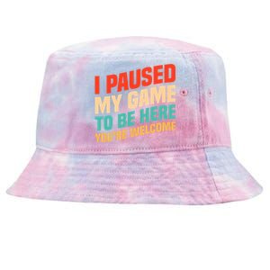 I Paused My Game To Be Here YouRe Welcome Funny Retro Gamer Gift Tie-Dyed Bucket Hat