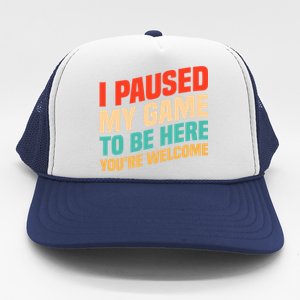 I Paused My Game To Be Here YouRe Welcome Funny Retro Gamer Gift Trucker Hat