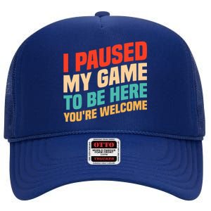 I Paused My Game To Be Here YouRe Welcome Funny Retro Gamer Gift High Crown Mesh Back Trucker Hat