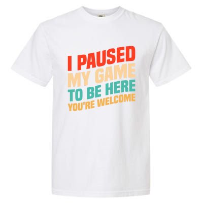 I Paused My Game To Be Here YouRe Welcome Funny Retro Gamer Gift Garment-Dyed Heavyweight T-Shirt