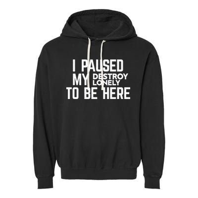 I Paused My Destroy Lonely To Be Here Garment-Dyed Fleece Hoodie