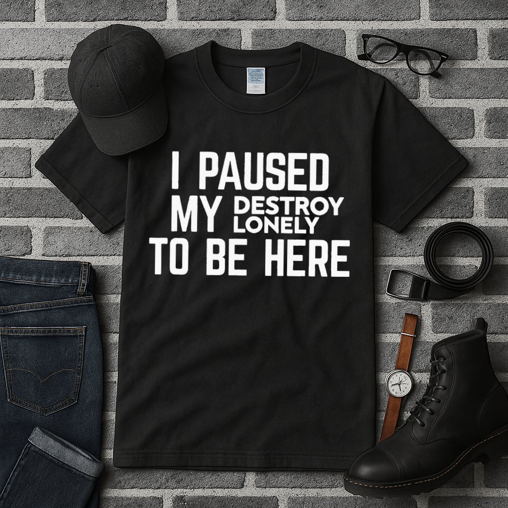 I Paused My Destroy Lonely To Be Here Tall T-Shirt