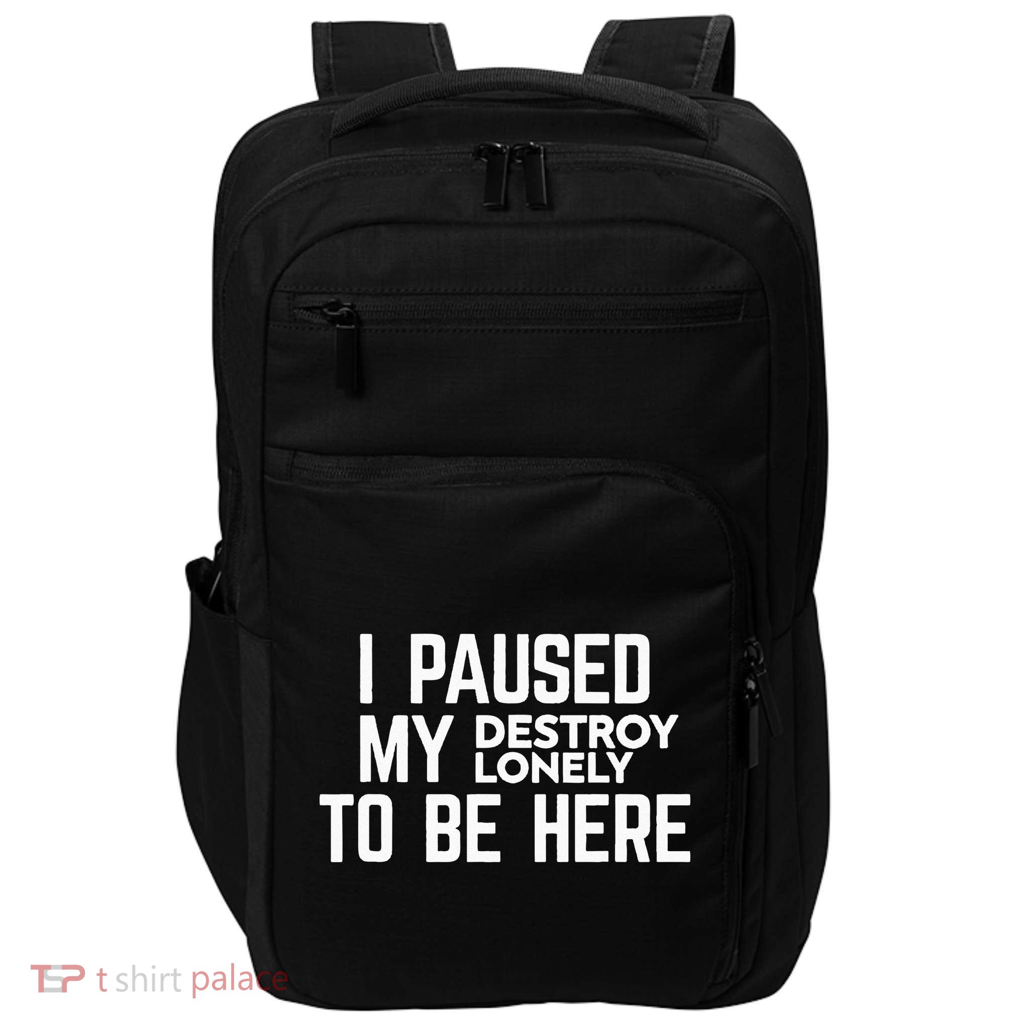 I Paused My Destroy Lonely To Be Here Impact Tech Backpack