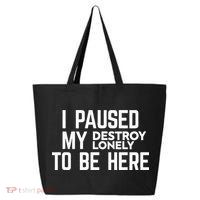 I Paused My Destroy Lonely To Be Here 25L Jumbo Tote