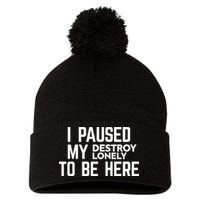 I Paused My Destroy Lonely To Be Here Pom Pom 12in Knit Beanie