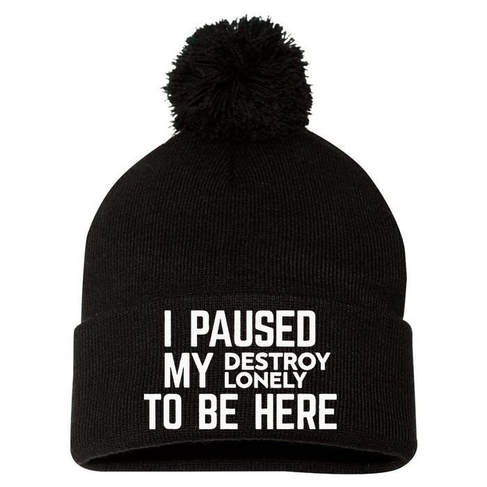 I Paused My Destroy Lonely To Be Here Pom Pom 12in Knit Beanie