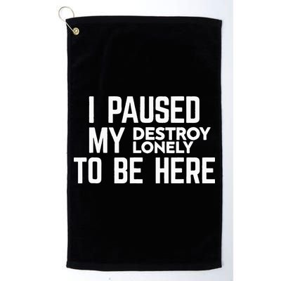I Paused My Destroy Lonely To Be Here Golf Towel