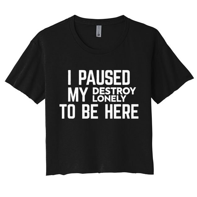 I Paused My Destroy Lonely To Be Here Crop Top