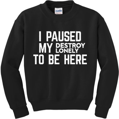 I Paused My Destroy Lonely To Be Here Kids Sweatshirt