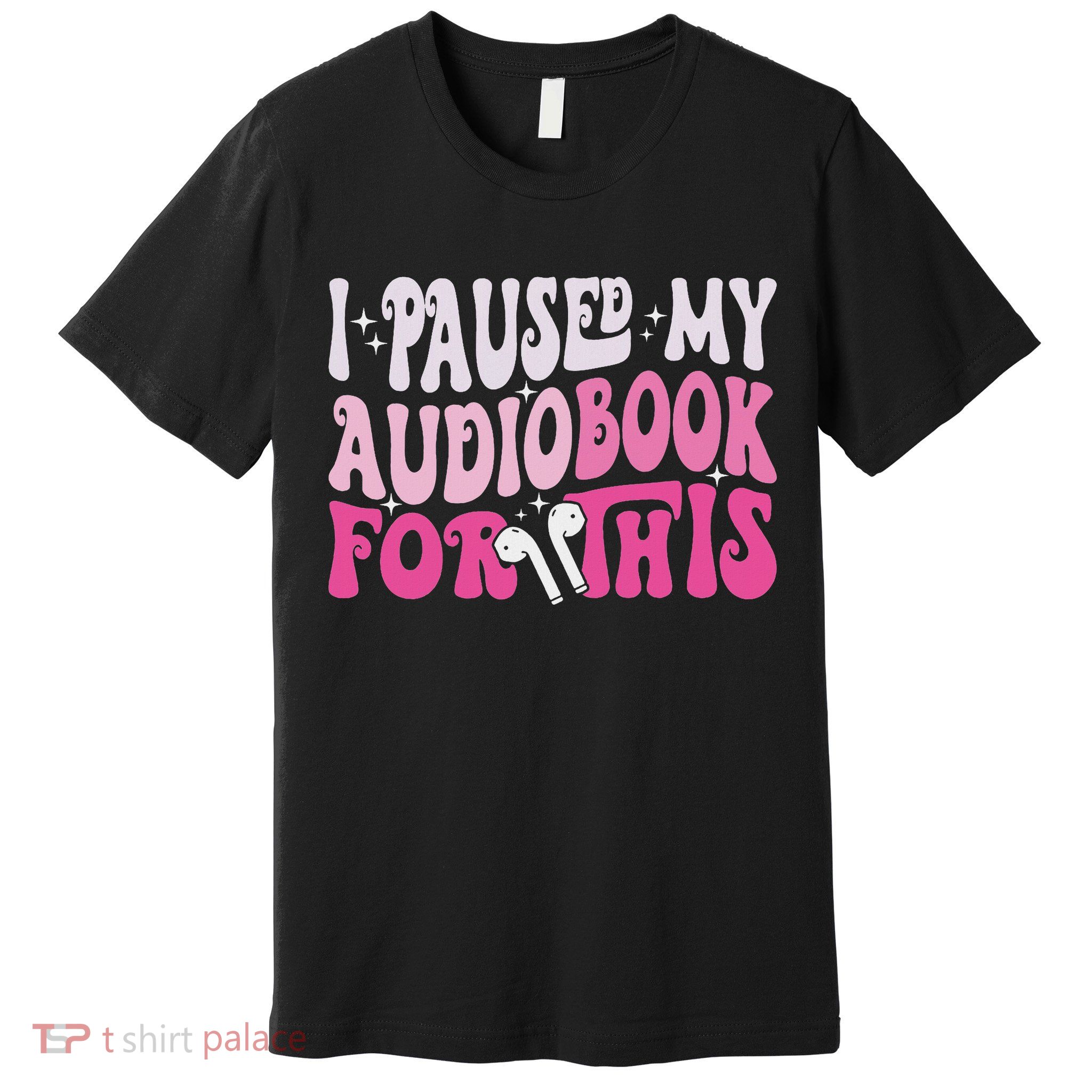 I Paused My Audiobook For This Funny Audiobook Lover Bookish Premium T-Shirt