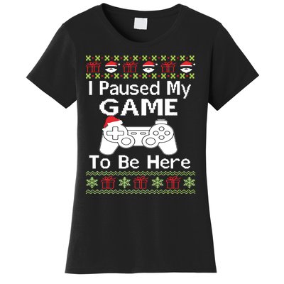 I Paused My Game To Be Here Ugly Sweater Funny Christmas Women's T-Shirt