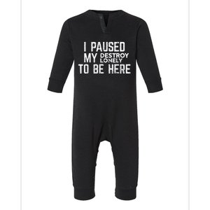 I Paused My Destroy Lonely To Be Here Infant Fleece One Piece