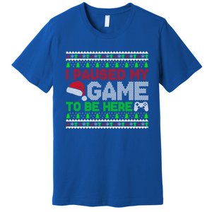 I Paused My Game To Be Here Christmas Gamer Ugly Great Gift Premium T-Shirt