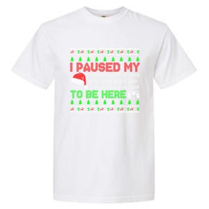 I Paused My Game To Be Here Christmas Gamer Ugly Great Gift Garment-Dyed Heavyweight T-Shirt