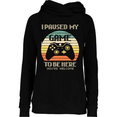 I Paused My Game To Be Here You're Welcome Retro Gamer Gift Womens Funnel Neck Pullover Hood