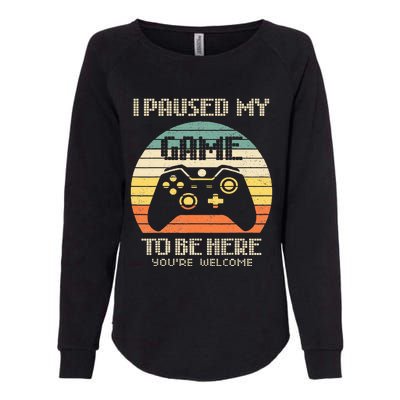 I Paused My Game To Be Here You're Welcome Retro Gamer Gift Womens California Wash Sweatshirt