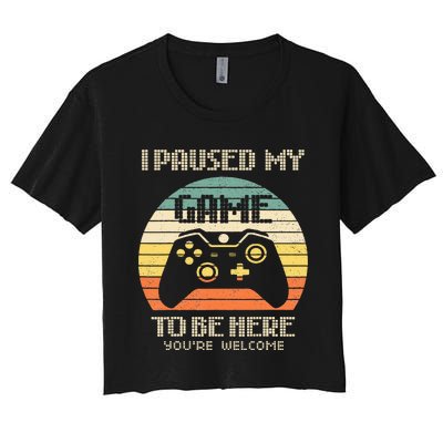 I Paused My Game To Be Here You're Welcome Retro Gamer Gift Women's Crop Top Tee