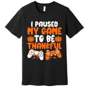 I Paused My Game To Be Thankful Video Gamer Thanksgiving Premium T-Shirt