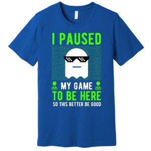 I Paused My Game To Be Here Video Gamer Graphic Funny Cool Gift Premium T-Shirt