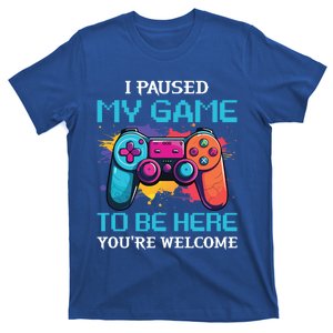 I Paused My Game To Be Here YouRe Welcome T-Shirt