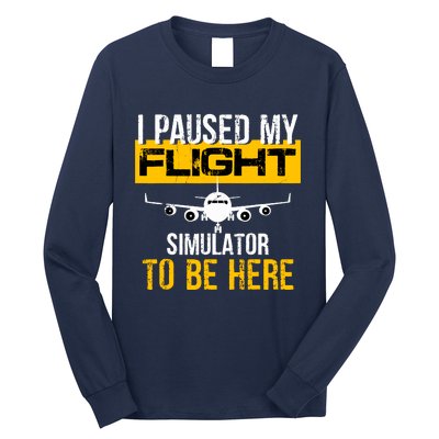 I Paused My Flight Simulator To Be Here To Best Pilot Long Sleeve Shirt