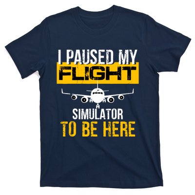 I Paused My Flight Simulator To Be Here To Best Pilot T-Shirt