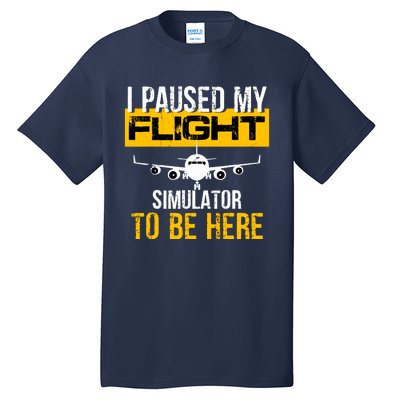 I Paused My Flight Simulator To Be Here To Best Pilot Tall T-Shirt