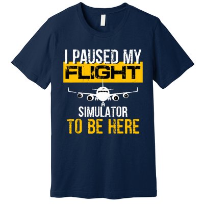 I Paused My Flight Simulator To Be Here To Best Pilot Premium T-Shirt