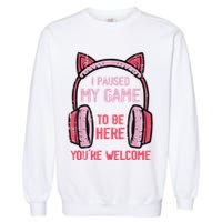 I Paused My Game To Be Here YouRe Welcome Retro Gamer Garment-Dyed Sweatshirt