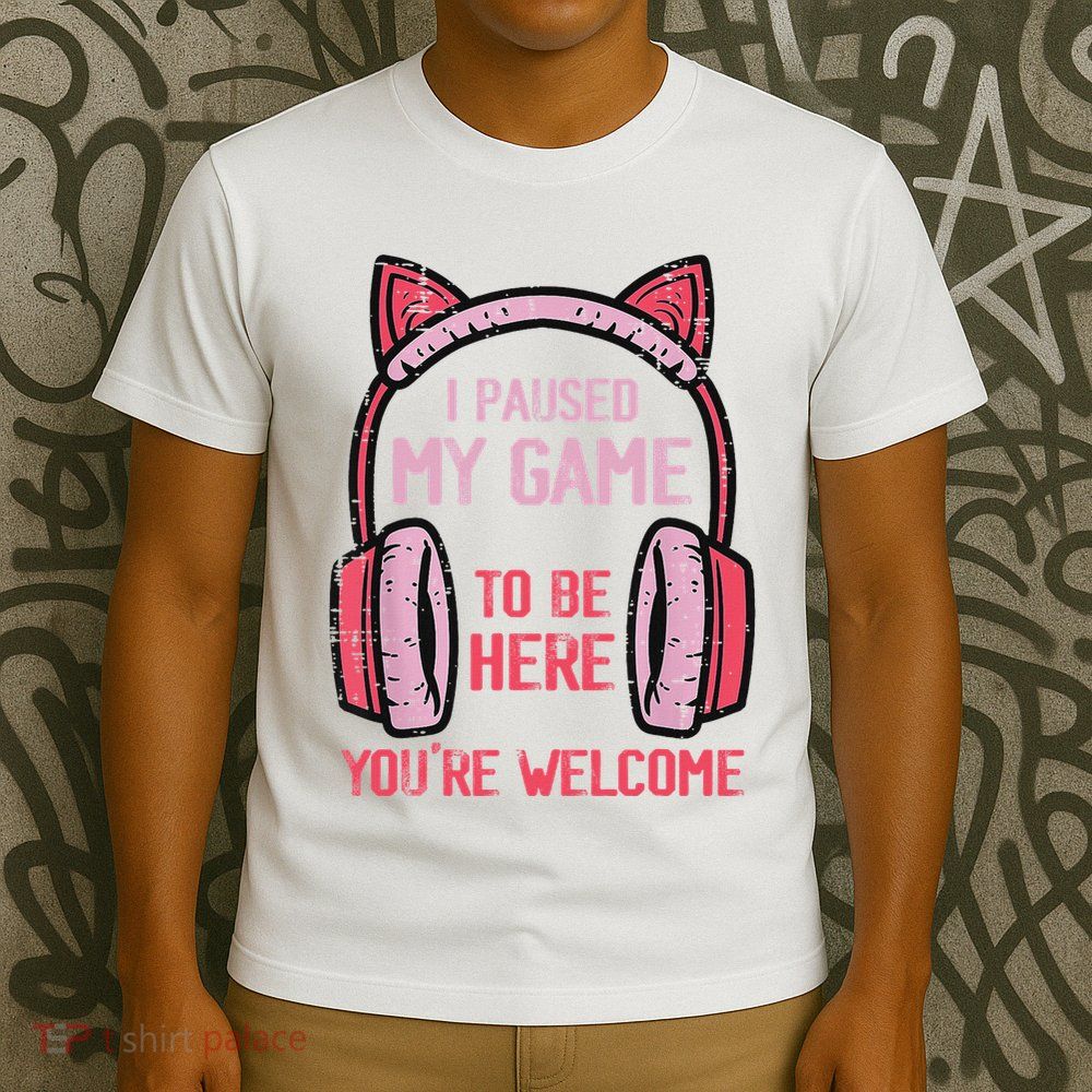 I Paused My Game To Be Here YouRe Welcome Retro Gamer T-Shirt