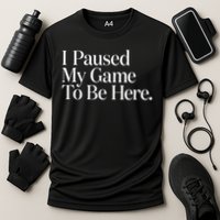 I Paused My Game To Be Here Gaming Gamer Novelty Funny Cooling Performance Crew T-Shirt