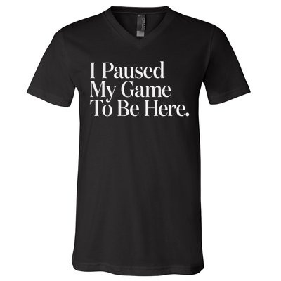 I Paused My Game To Be Here Gaming Gamer Novelty Funny V-Neck T-Shirt