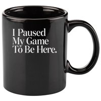 I Paused My Game To Be Here Gaming Gamer Novelty Funny 11oz C Handle Ceramic Mug