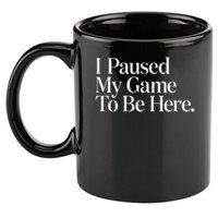 I Paused My Game To Be Here Gaming Gamer Novelty Funny 11oz C Handle Ceramic Mug