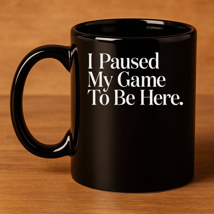I Paused My Game To Be Here Gaming Gamer Novelty Funny 11oz C Handle Ceramic Mug
