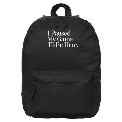 I Paused My Game To Be Here Gaming Gamer Novelty Funny 16 in Basic Backpack