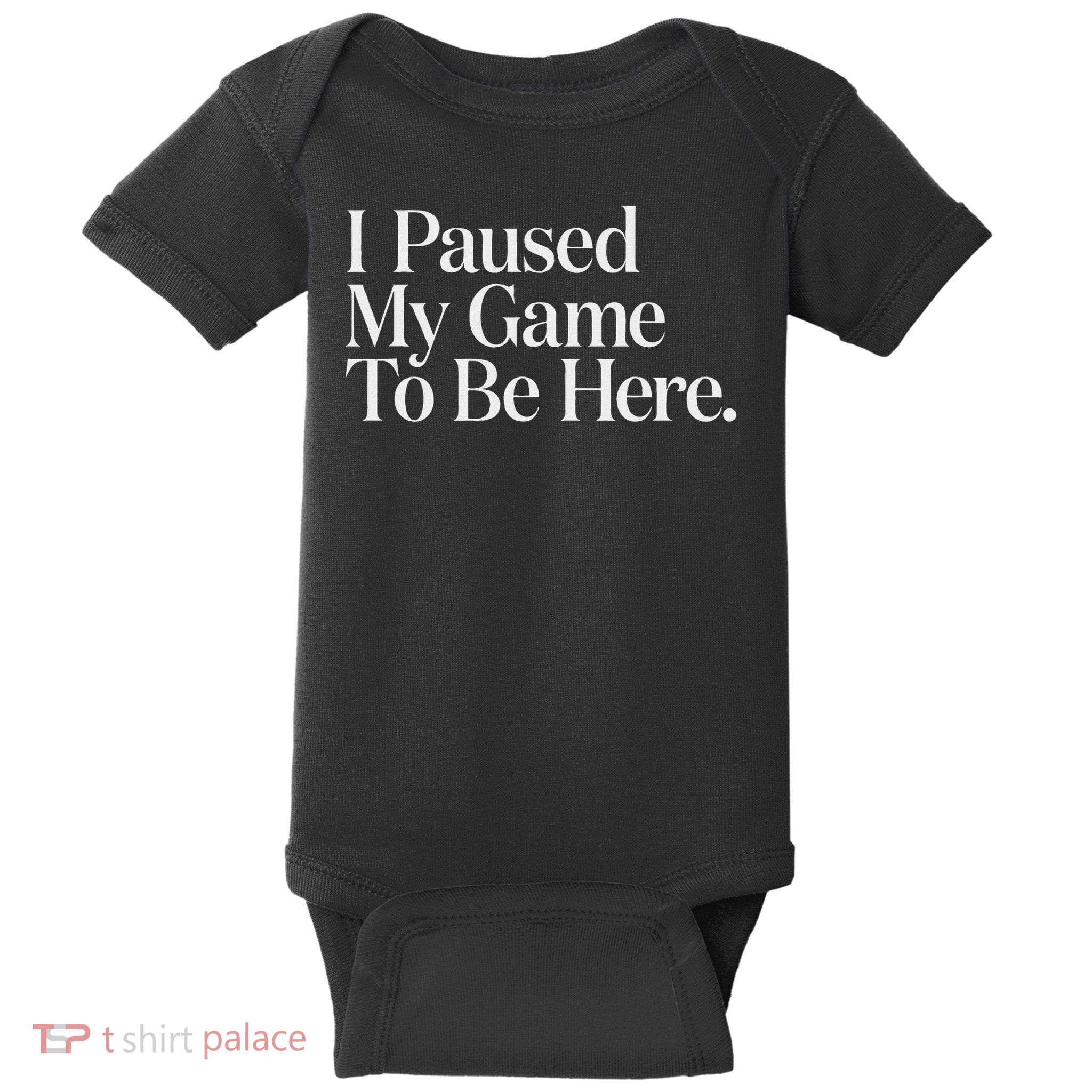 I Paused My Game To Be Here Gaming Gamer Novelty Funny Baby Bodysuit