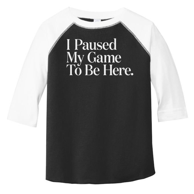I Paused My Game To Be Here Gaming Gamer Novelty Funny Toddler Fine Jersey T-Shirt