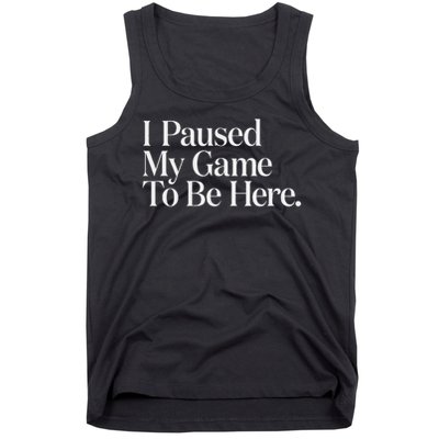 I Paused My Game To Be Here Gaming Gamer Novelty Funny Tank Top