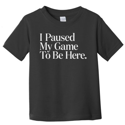 I Paused My Game To Be Here Gaming Gamer Novelty Funny Toddler T-Shirt