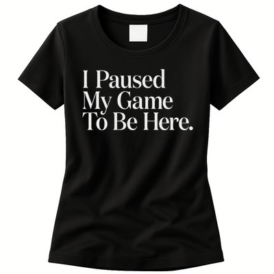 I Paused My Game To Be Here Gaming Gamer Novelty Funny Womens T-Shirt