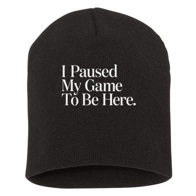 I Paused My Game To Be Here Gaming Gamer Novelty Funny Short Acrylic Beanie