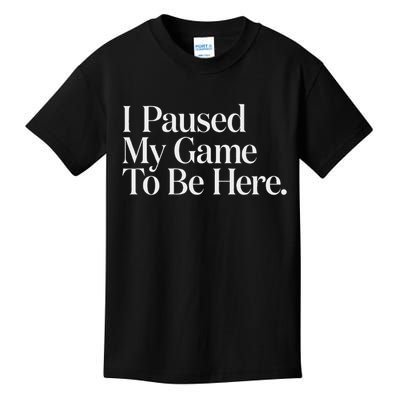 I Paused My Game To Be Here Gaming Gamer Novelty Funny Kids T-Shirt