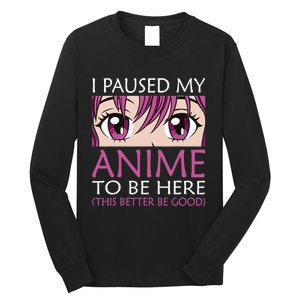 I Paused My Anime To Be Here - Kawaii Otaku - Long Sleeve Shirt